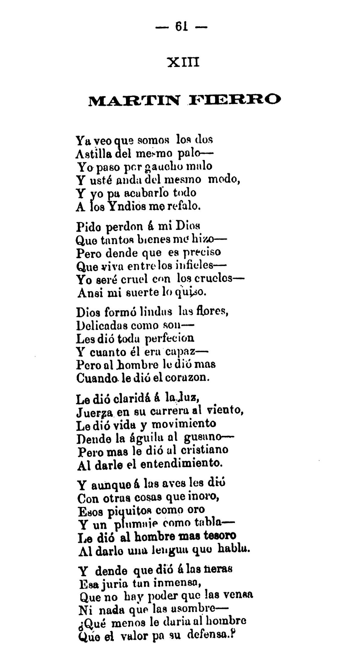 En este canto vuelve Martín Fierro a relatar. Tras tantas desgracias lo invita a Cruz a huir con los indios. No teme vivir en el desierto porque el gaucho es un hombre de recursos.